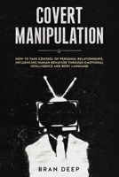 Covert Manipulation: How to Take Control of Personal Relationships, Influencing Human Behavior Through Emotional Intelligence and Body Language 1690803622 Book Cover