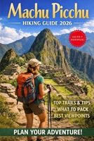 MACHU PICCHU HIKING GUIDE 2026 (Trailblazer: The Ultimate Hiking Guide Series) B0GJ5RRR59 Book Cover