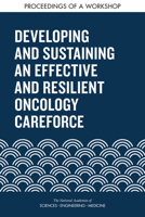 Developing and Sustaining an Effective and Resilient Oncology Careforce: Proceedings of a Workshop 0309496047 Book Cover