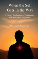 When the Self Gets In the Way: A Deeper Exploration of Equanimity and Sustainable Happiness B0H66XWFXN Book Cover