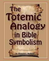 The Totemic Analogy in Bible Symbolism 0578062054 Book Cover