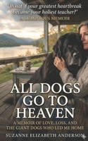 All Dogs Go to Heaven: What My Dogs Taught Me About God and Life 1697886205 Book Cover