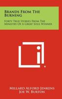 Brands from the Burning: Forty True Stories from the Ministry of a Great Soul Winner 1258311674 Book Cover