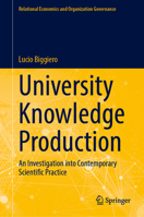 University Knowledge Production: An Investigation into Contemporary Scientific Practice (Relational Economics and Organization Governance) 3032203910 Book Cover