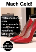 Mach Geld!: "Tatsachenbericht einer Unternehmerin - manchmal- am Rande des Scheiterns" (German Edition) 3384515501 Book Cover