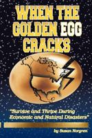 When The Golden Egg Cracks: "Survive and Thrive During Economic and Natural Disasters" 1452554382 Book Cover