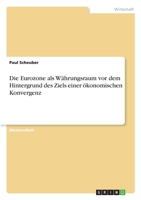 Die Eurozone als Währungsraum vor dem Hintergrund des Ziels einer ökonomischen Konvergenz 3346311783 Book Cover