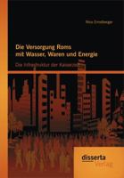 Die Versorgung ROMs Mit Wasser, Waren Und Energie: Die Infrastruktur Der Kaiserzeit 3954256649 Book Cover