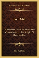 Lord Nial: A Romance, In Four Cantos ; The Wizzard's Grave ; The Origin Of Bacchus, Etc. 0548464928 Book Cover