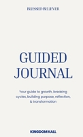 The Guided Journal: Your guide to growth, breaking cycles, building purpose, reflection, & transformation (Kingdom Kall Journal Family) B0H9D89ZSL Book Cover