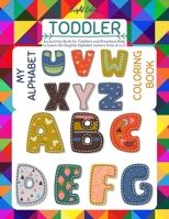 My Alphabet Toddler Coloring Book: Fun Toddlers Coloring Book Numbers Colors Shapes Ages 2-4 & 5-8 An Activity Book for Toddlers and Preschool Kids ... (Letters, Numbers & Shapes Coloring 1st Book) 1086497430 Book Cover