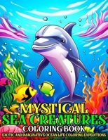 Mystical Sea Creatures Coloring Book: Exotic and Imaginative Ocean Life Coloring Expeditions B0CSG6GXKZ Book Cover