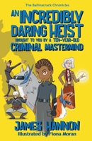 An Incredibly Daring Heist Brought To You By A Ten-Year-Old Criminal Mastermind (The Ballinacrack Chronicles) 1739220323 Book Cover