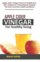 Apple Cider Vinegar for Healthy Living: apple cider vinegar book on health benefit: recipes for miraculously healing 13 most common health problems B09C3KY86L Book Cover