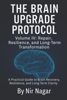 The Brain Upgrade Protocol - Repair, Resilience, and Long-Term Transformation: A Practical Guide to Brain Recovery, Resilience, and Long-Term Clarity B0F7DPCFX5 Book Cover