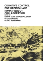 Cognitive Control for Decision and Human-Robot Collaboration (Cognitive Robotics) B0FRMLRRM7 Book Cover