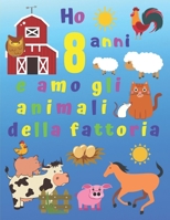 Ho 8 anni e amo gli animali della fattoria: Ho 8 anni e adoro gli animali della fattoria. I libri da colorare sono fantastici per l'apprendimento dei ... bonus alla fine del libro! (Italian Edition) 1671090438 Book Cover