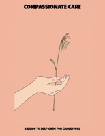Compassionate Care: A Guide To Self-Care For Caregivers B0FNXBWP44 Book Cover