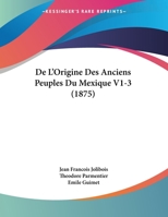 De L'Origine Des Anciens Peuples Du Mexique V1-3 (1875) 1169599141 Book Cover