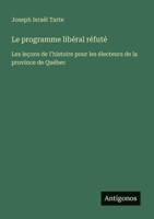 Le programme libéral réfuté: Les leçons de l'histoire pour les électeurs de la province de Québec (French Edition) 3388159947 Book Cover