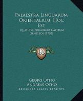 Palaestra Linguarum Orientalium, Hoc Est: Quatuor Primorum Capitum Geneseos (1702) 1166313131 Book Cover