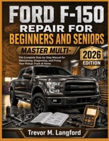 FORD F-150 REPAIR FOR BEGINNERS AND SENIORS: The Complete Step-by-Step Manual for Maintaining, Diagnosing, and Fixing Your Pickup Truck at Home B0HDJSKMQT Book Cover