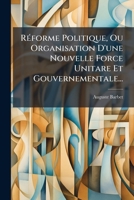 Réforme Politique, Ou Organisation D'une Nouvelle Force Unitare Et Gouvernementale... 1276018746 Book Cover