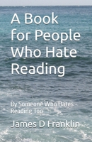 A Book for People Who Hate Reading: By Someone Who Hates Reading Too B0FKY9JPRQ Book Cover