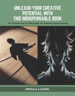 Unleash Your Creative Potential with this Indispensable Book: The Ultimate Step By Step Guide for Mastering Manga Drawing B0CWX9CP7T Book Cover