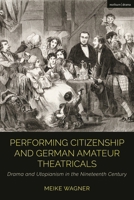 Performing Citizenship and German Amateur Theatricals: Drama and Utopianism in the Nineteenth Century 1350284440 Book Cover