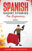 Spanish Short Stories for Beginners Book 1: Over 100 Dialogues and Daily Used Phrases to Learn Spanish in Your Car. Have Fun & Grow Your Vocabulary, with Crazy Effective Language Learning Lessons 1802090002 Book Cover