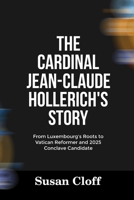 THE CARDINAL JEAN-CLAUDE HOLLERICH’S STORY: From Luxembourg’s Roots to Vatican Reformer and 2025 Conclave Candidate (Vatican Power And 2025 Conclave) B0F83X4C65 Book Cover