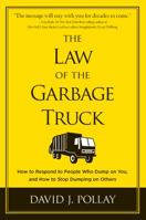 The Law of the Garbage Truck: How to Respond to People Who Dump on You, and How to Stop Dumping on Others 1402776640 Book Cover