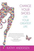 Change Your Shoes, Live Your Greatest Life 0983712611 Book Cover