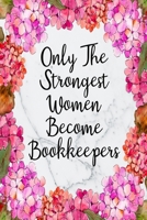 Only The Strongest Women Become Bookkeepers: Blank Lined Journal For Bookkeeper Gifts Floral Notebook 170024373X Book Cover