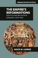 The Empire’s Reformations: Politics and Religion in Germany, 1495-1648 (German History in Focus) 1350253286 Book Cover
