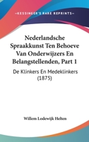 Nederlandsche Spraakkunst Ten Behoeve Van Onderwijzers En Belangstellenden, Part 1: De Klinkers En Medeklinkers (1875) 1160751064 Book Cover