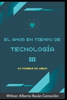 EL AMOR EN TIEMPO DE LA TECNOLOGÍA III: 43 FORMAS DE AMAR (Spanish Edition) B0FLL2GBCG Book Cover