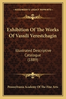 Exhibition Of The Works Of Vassili Verestchagin: Illustrated Descriptive Catalogue 1104746239 Book Cover