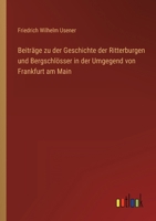 Beiträge zu der Geschichte der Ritterburgen und Bergschlösser in der Umgegend von Frankfurt am Main 3368426540 Book Cover