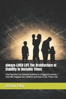 always-LIVED LIFE The Architecture of Stability in Unstable Times: How Families Can Rebuild Stability in a Rigged Economy — How We Trapped Our ... Them Free B0GPL5B7JZ Book Cover