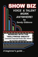 Show Biz Voice & Talent Work Anywhere: Lessons Learned from the Stars: An Actor's Workbook 1477684522 Book Cover