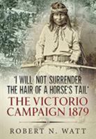 'i Will Not Surrender the Hair of a Horse's Tail': The Victorio Campaign 1879 1913118282 Book Cover