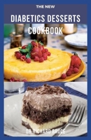 THE NEW DIABETICS DESSERTS COOKBOOK: Delicious Desserts Recipes For Diabetic Desserts Lovers To Send Diabetes Into Remission B08TZ9M2RR Book Cover