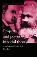 Property and Power in Social Theory: A Study in Intellectual Rivalry (Routledge Studies in Social and Political Thought, 14) 113800720X Book Cover