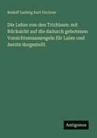 Die Lehre von den Trichinen: mit Rücksicht auf die dadurch gebotenen Vorsichtsmaassregeln für Laien und Aerzte dargestellt (German Edition) 3386160239 Book Cover