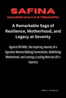 Safina Namukwaya's Triumph: A Remarkable Saga of Resilience, Motherhood, and Legacy at Seventy: Against All Odds, the Inspiring Journey of a Ugandan Woman Defying Conventions, Redefining Motherhood... B0CPVMY8KY Book Cover