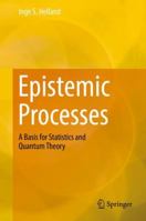 Epistemic Processes: A Basis for Statistics and Quantum Theory 3030069680 Book Cover