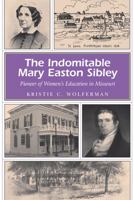 The Indomitable Mary Easton Sibley: Pioneer of Women's Education in Missouri (Missouri Heritage Readers Series) (Missouri Heritage Readers Series) 0826218059 Book Cover