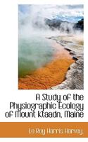A Study of the Physiographic Ecology of Mount Ktaadn, Maine 0530086956 Book Cover